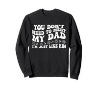 You Don't Need to Meet My Dad I'm Just Like Him Funny Family Sudadera
