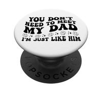 You Don't Need to Meet My Dad I'm Just Like Him Funny PopSockets PopGrip Adhesivo