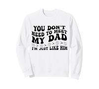 You Don't Need to Meet My Dad I'm Just Like Him Funny Sudadera