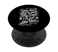 You Don't Need To Meet My Dad I'm Just Like Him |- PopSockets PopGrip Adhesivo
