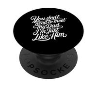 You Don't Need To Meet My Dad I'm Just Like Him - PopSockets PopGrip Adhesivo