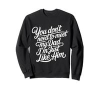 You Don't Need To Meet My Dad I'm Just Like Him - Sudadera