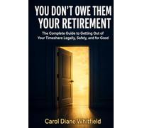 You Don't Owe Them Your Retirement: The Complete Guide to Getting Out of Your Timeshare Legally, Safely, and for Good
