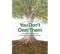 YOU DON'T OWN THEM: A Practical Parenting Guide for Raising Humans You Actually Like