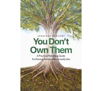 YOU DON'T OWN THEM: A Practical Parenting Guide for Raising Humans You Actually Like