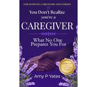 You Don't Realize You're a Caregiver: What No One Prepares You For (For the Caregiver)