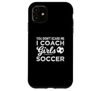 You Don't Scare Me I Coach Girls Soccer Coach Carcasa para iPhone 11