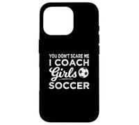 You Don't Scare Me I Coach Girls Soccer Coach Carcasa para iPhone 16 Pro