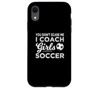 You Don't Scare Me I Coach Girls Soccer Coach Carcasa para iPhone XR
