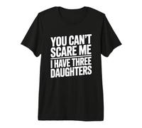 You Don't Scare Me I Have Three Daughters Camiseta Premium