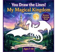 You Draw The Lines ,My Magical Kingdom: A Reverse Coloring Book for Kids Ages 7-10 - Draw Dragons, Unicorns, Knights, Fairies and More Into Stunning ... Boys and Girls (You Draw the lines Series)