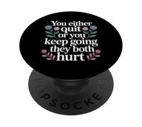 You Either Quit Or You Keep Going They Both Hurt - PopSockets PopGrip Adhesivo