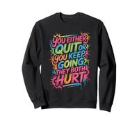You Either Quit Or You Keep Going They Both Hurt - Sudadera