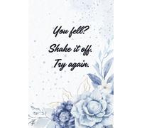 You Fell? ShakeI t Off. Try Again.: Motivational Notebook - Inspirational Journal for Daily Planning, Goal Setting, Personal Growth, Productivity, ... Thinking - Perfect Gift for Students & Adults