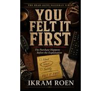 YOU FELT IT FIRST: The Purchase Happens Before the Explanation (THE DEAD-ALIVE SALESMAN SERIES)