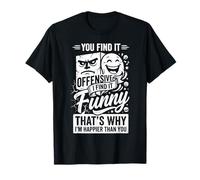 You Find It Offensive I Find It Funny That's Why I'm Happier Camiseta