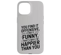 you find it offensive I find it funny that's why i'm happier Carcasa para iPhone 15