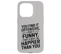 you find it offensive I find it funny that's why i'm happier Carcasa para iPhone 15 Pro