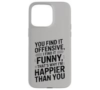 you find it offensive I find it funny that's why i'm happier Carcasa para iPhone 15 Pro Max