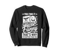 You Find It Offensive I Find It Funny That's Why I'm Happier Sudadera