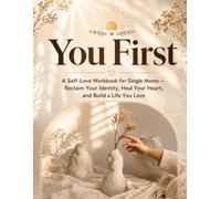 You First: A Self-Love Workbook for Single Moms - Reclaim Your Identity, Heal Your Heart, and Build a Life You Love