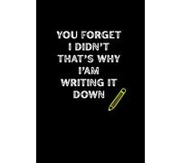 You Forget I Didn't That's Why I 'am Writing It Down: A Sarcastic Lined Journal for Students, Professionals, and Gift-Givers