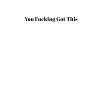 You Fucking Got This