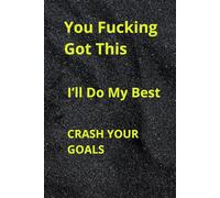You fucking got this I'll do my best Crash your goals: Swear Word Motivational Notebook - Crush Your Goals