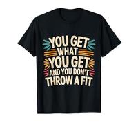 You Get What You Get and You Don't Throw A Fit |- Camiseta
