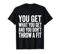 You Get What You Get and You Don't Throw A Fit |- Camiseta