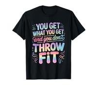 You Get What You Get and You Don't Throw A Fit - Camiseta