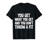 You Get What You Get and You Don't Throw A Fit |- Camiseta