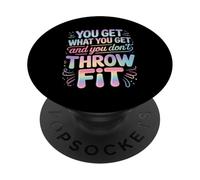 You Get What You Get and You Don't Throw A Fit - PopSockets PopGrip Adhesivo