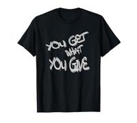 You Get What You Give T-Shirt - Motivational & Bold Design Camiseta