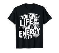 You Give Life To What You Give Energy To Mentalidad Camiseta