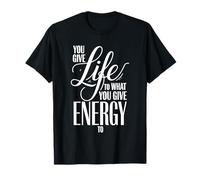 You Give Life To What You Give Energy To Mentalidad - Camiseta