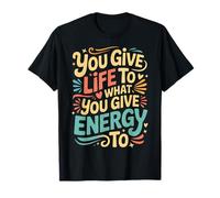 You Give Life To What You Give Energy To Mentalidad - Camiseta