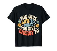 You Give Life To What You Give Energy To Mentalidad - Camiseta