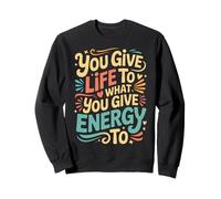 You Give Life To What You Give Energy To Mentalidad - Sudadera