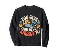 You Give Life To What You Give Energy To Mentalidad - Sudadera
