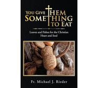 You Give Them Something to Eat: Loaves and Fishes for the Christian Heart and Soul