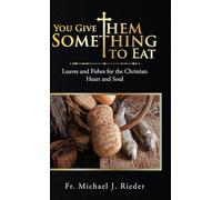 You Give Them Something to Eat: Loaves and Fishes for the Christian Heart and Soul