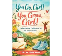 You Go, Girl! You Grow, Girl!: Finding Purpose, Confidence & Joy One Step at a Time (The Just Be Series)
