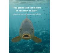 "You gonna take the picture or just stare all day": A place to jot your catches notes, and tall tales.
