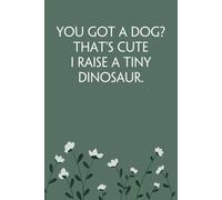 You Got A Dog That's Cute I Raise a Tiny Dinosaur: Notebook with Funny Sayings on Background for Colleague, Parents, Coworker, Work, Secret Santa, Halloween(size 6"x9")
