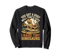 You Got A Dog Well That's Cute I Raise Tiny Dinosaurs Sudadera