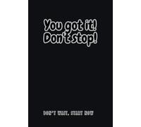 You got it! Don't stop!: 6 x 9 Lined Motivational Journal for Anyone Ready to Grow and Achieve More, Perfect for Gift
