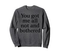 You Got Me All Not and Bothered - Humor de texto negro Sudadera