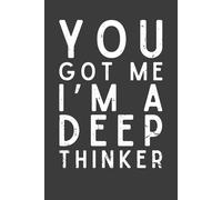 You Got Me I’m a Deep Thinker Notebook - Funny Journal for Family, Friends & Coworkers | Lined Notebook for Overthinkers, Random Thoughts & Brilliant Ideas | Humor Gift for Men & Women | 120 Pages