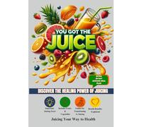 YOU GOT THE JUICE: DISCOVER THE HEALING POWER OF JUICING